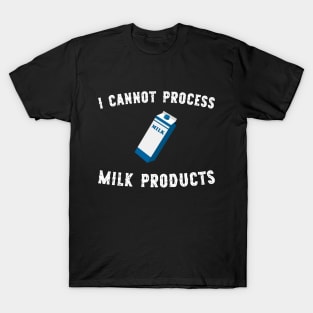 I cannot process milk products T-Shirt